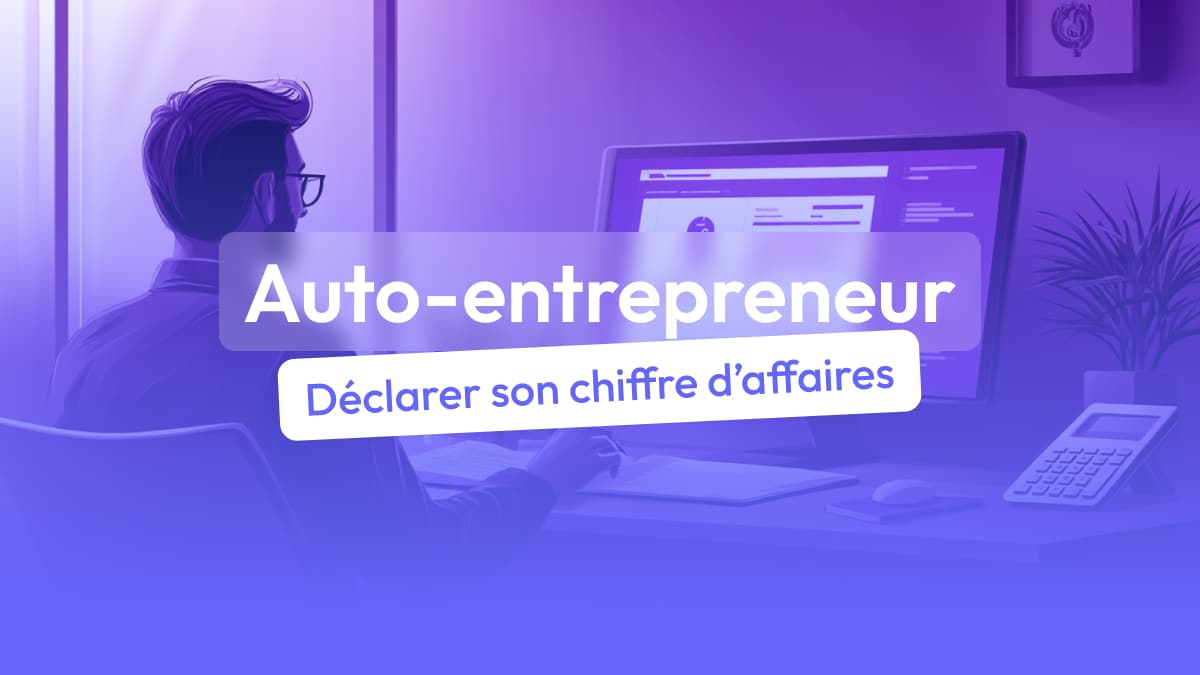 Auto-entrepreneur : comment déclarer votre chiffre d'affaires ?