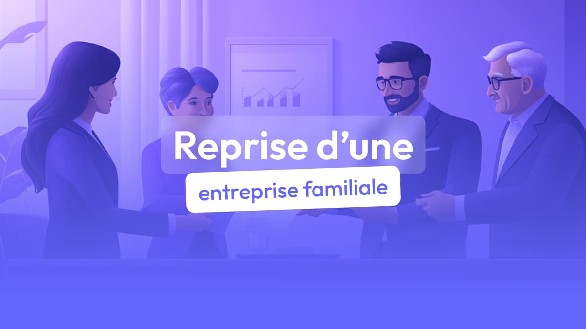 Reprise d'une entreprise familiale : comment s'y prendre